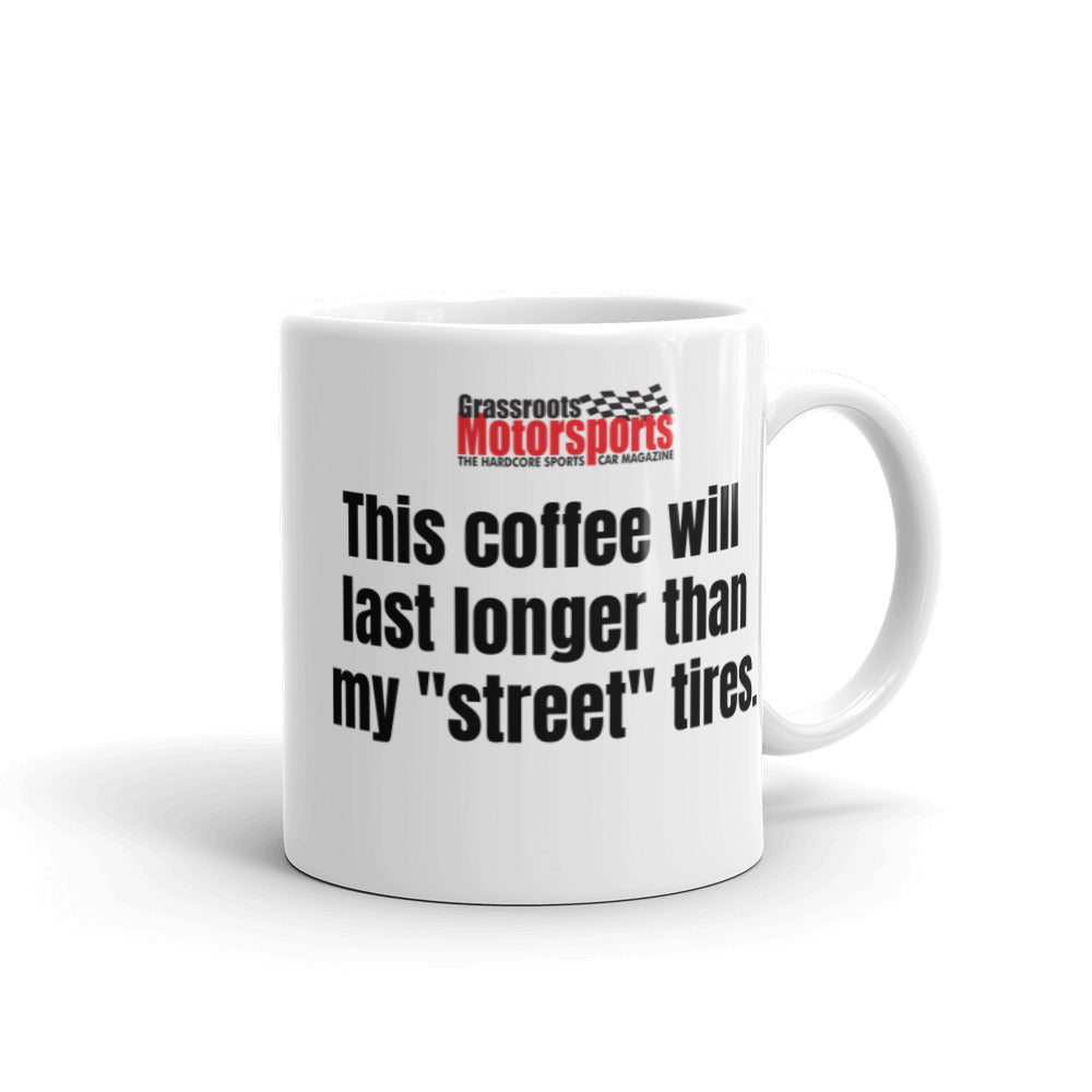 "This coffee will last longer than my "street" tires." Mug