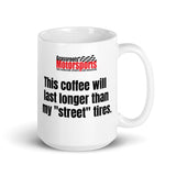 "This coffee will last longer than my "street" tires." Mug